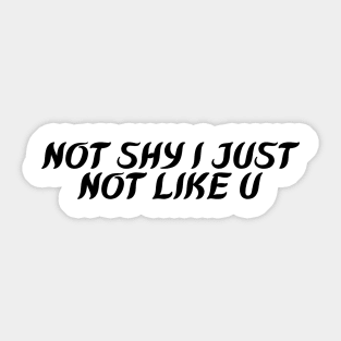 NOT SHY I JUST  NOT LIKE U Sticker